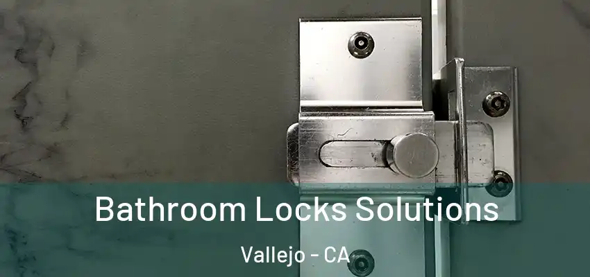  Bathroom Locks Solutions Vallejo - CA