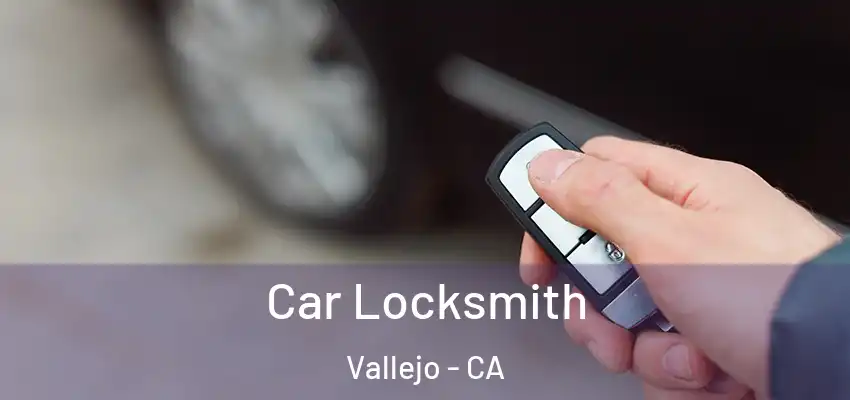 Car Locksmith Vallejo - CA