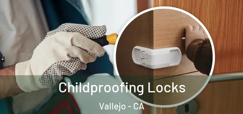 Childproofing Locks Vallejo - CA