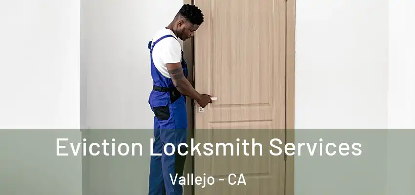  Eviction Locksmith Services Vallejo - CA