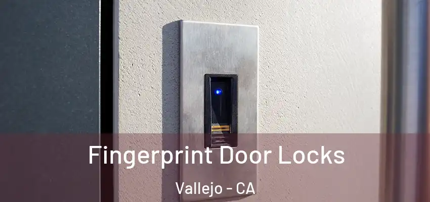 Fingerprint Door Locks Vallejo - CA