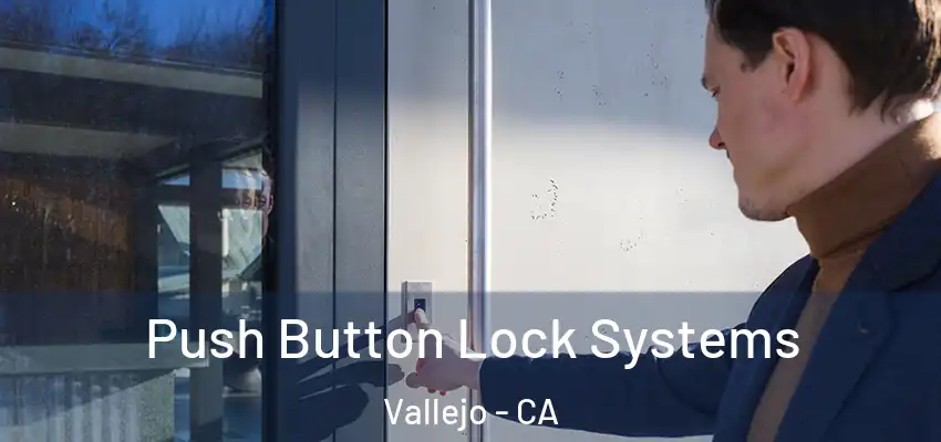 Push Button Lock Systems Vallejo - CA